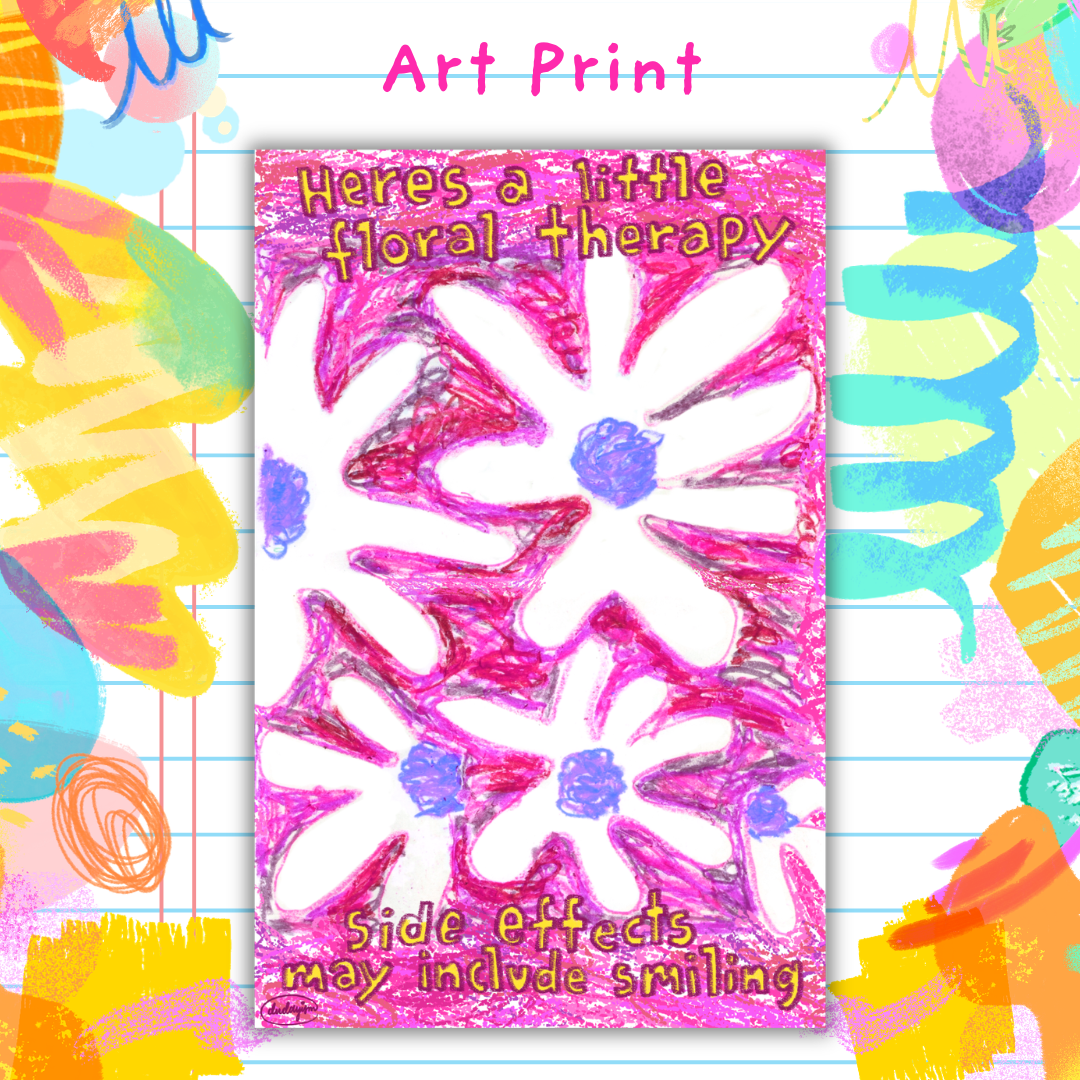 Here's A Little Floral Therapy - Art Print