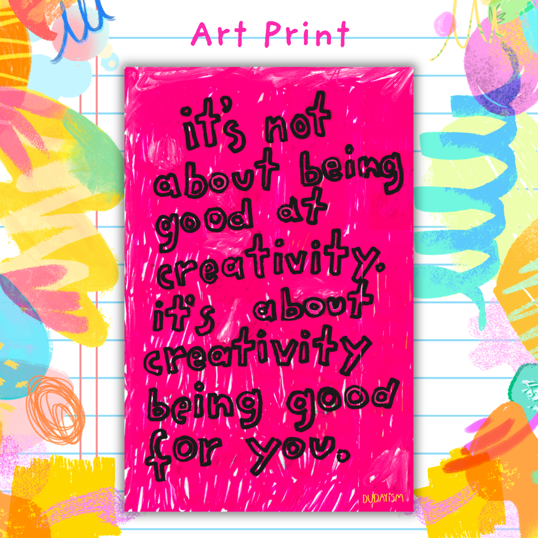 It's Not About Being Good At Creativity - Art Print