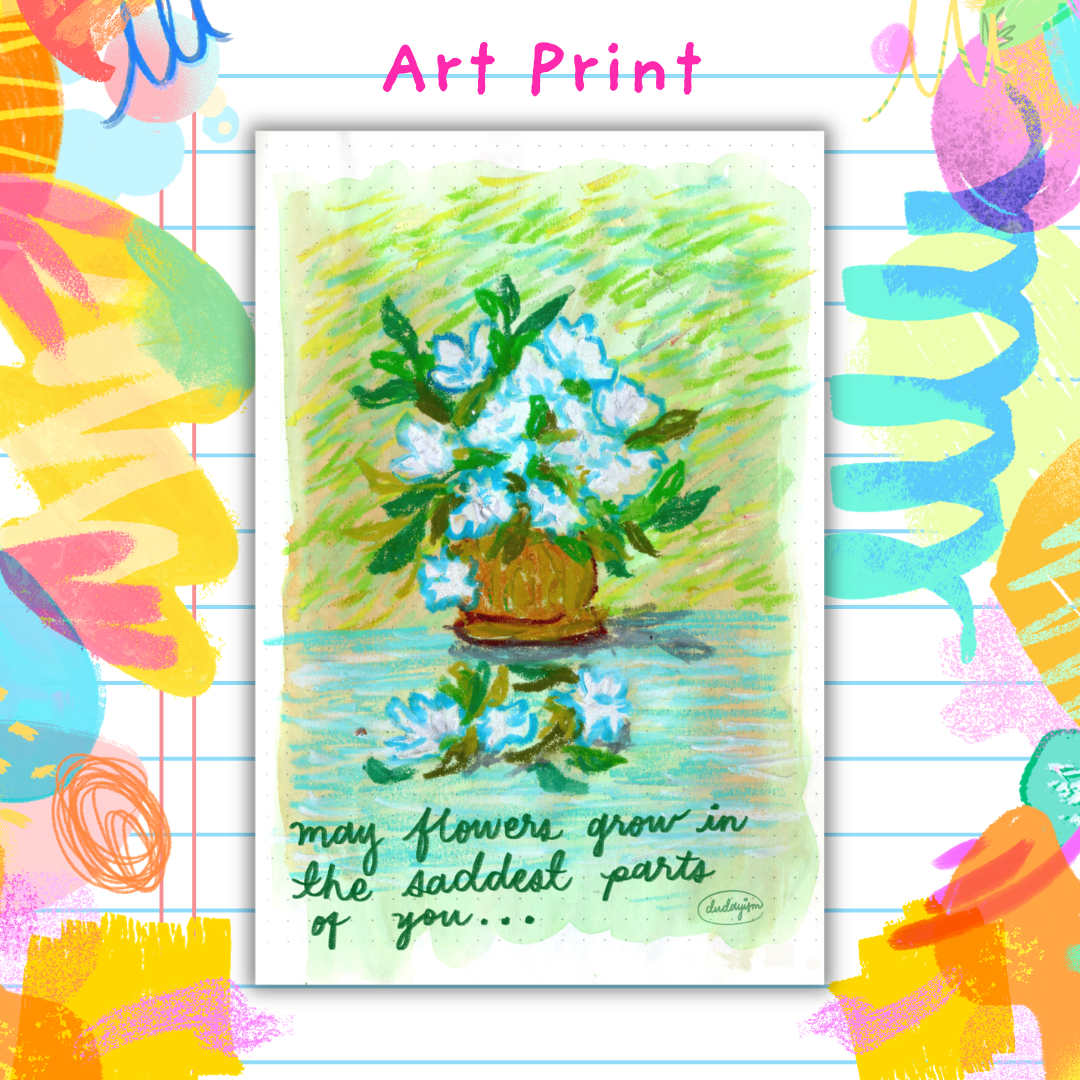 May Flowers Grow In The Saddest Parts Of You - Art Print