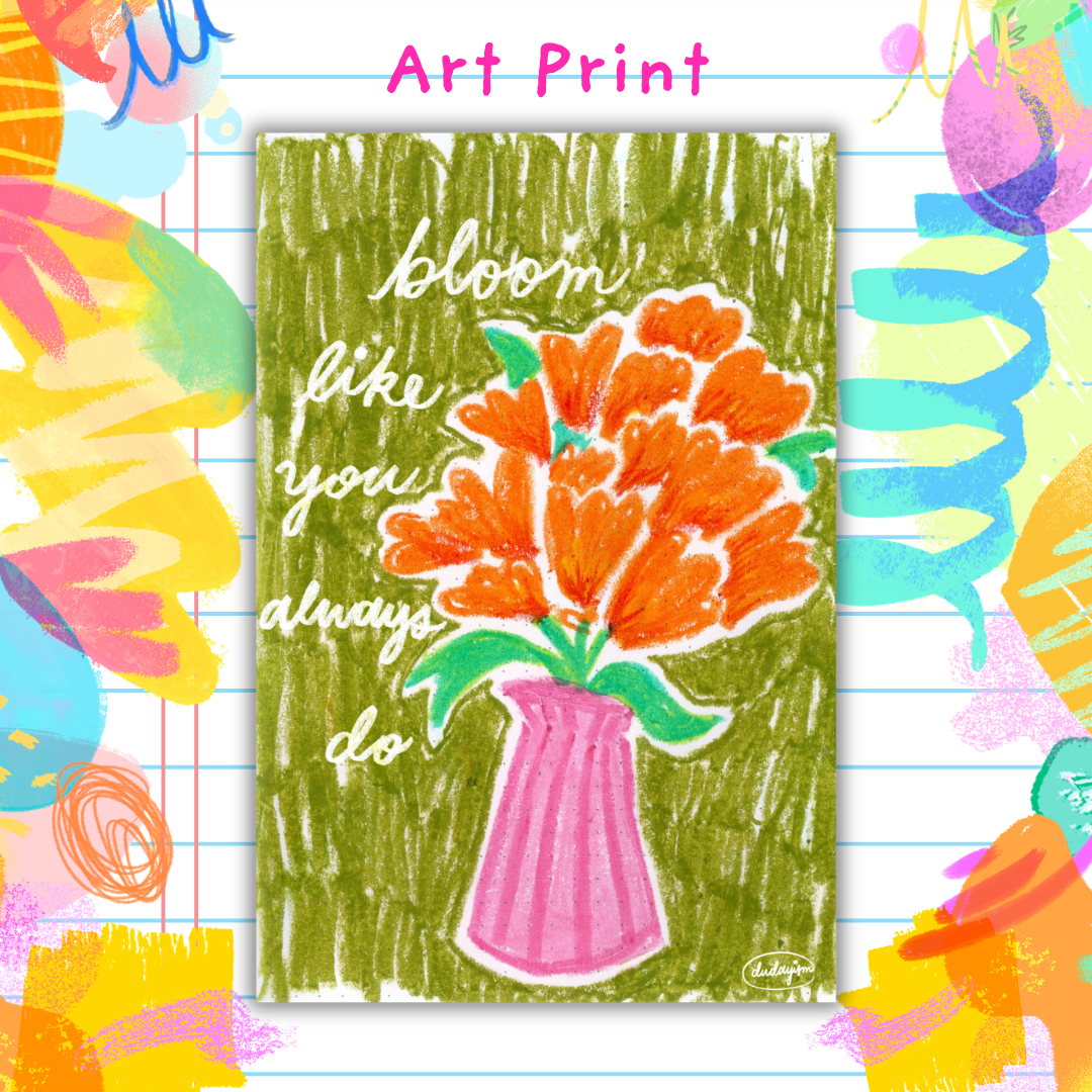 Bloom Like You Always Do - Art Print
