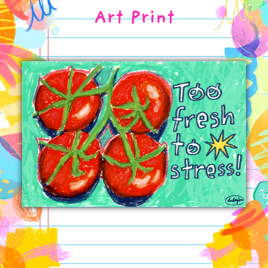 Too Fresh To Stress - Art Print