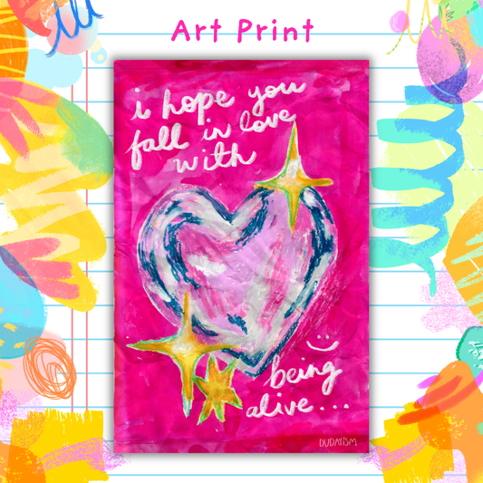 I Hope You Fall In Love With Being Alive - Art Print