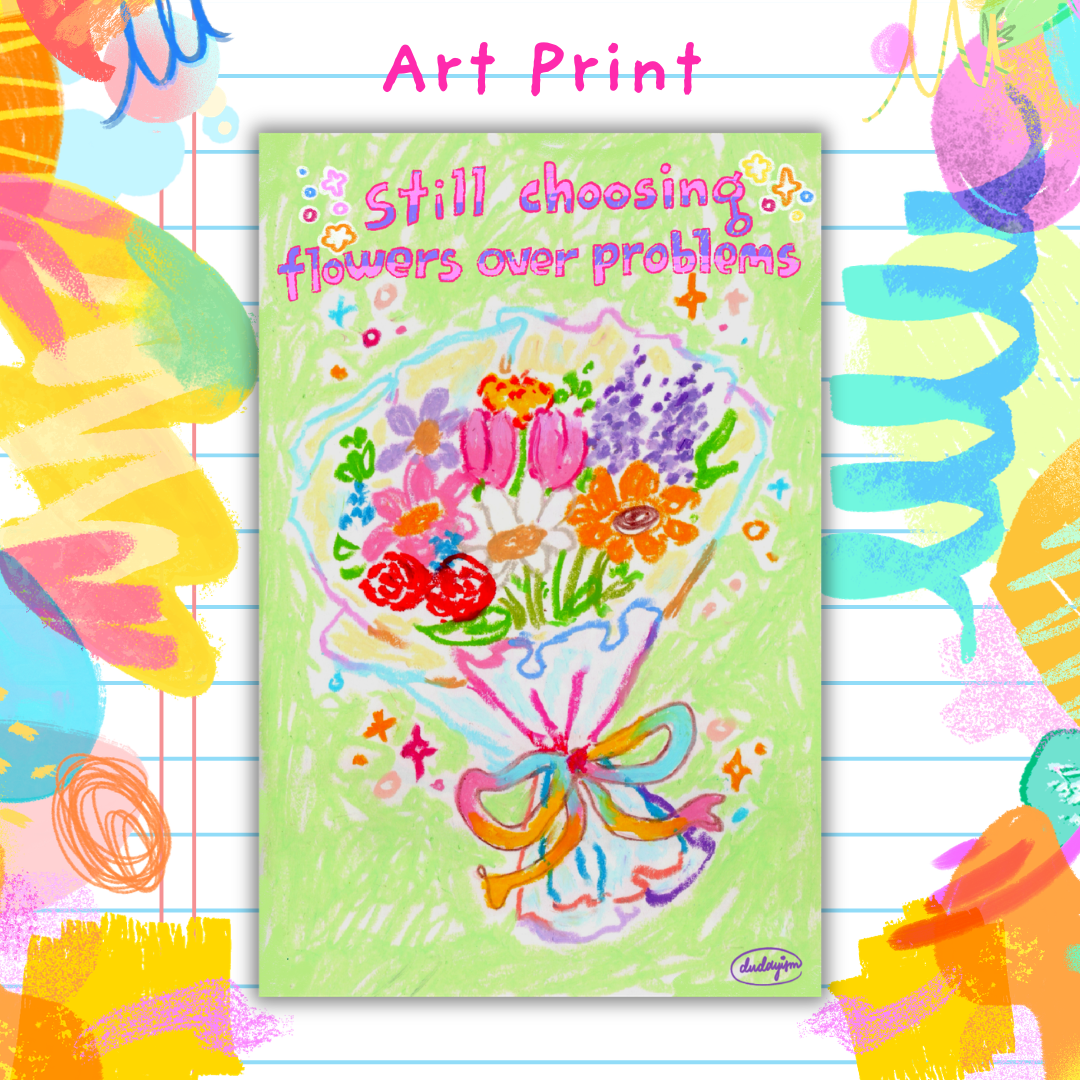 Still Choosing Flowers Over Problems - Art Print