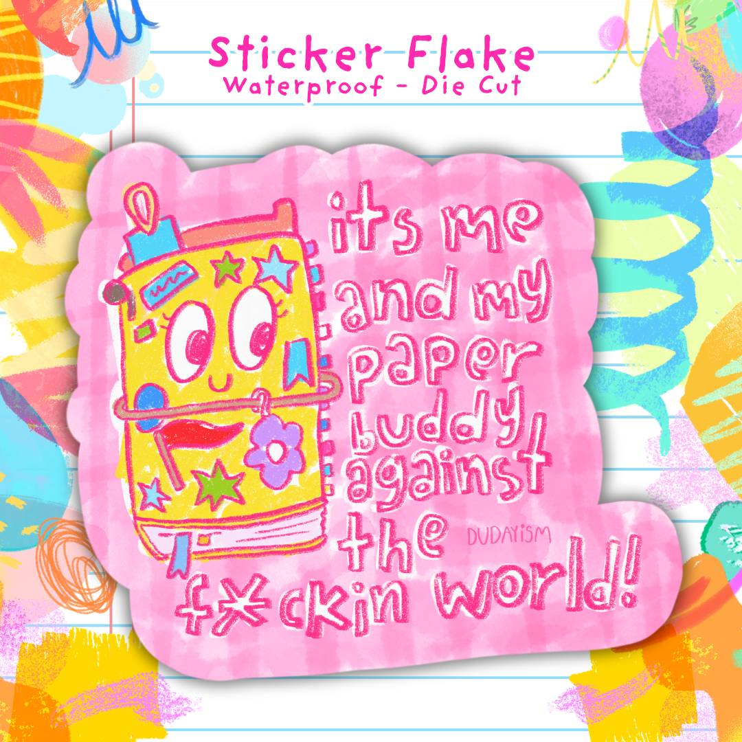 It's Me and My Paper Buddy Against the F*ckin World! - Sticker Flake